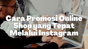 Cara Promosi Online Shop yang Tepat Melalui Instagram