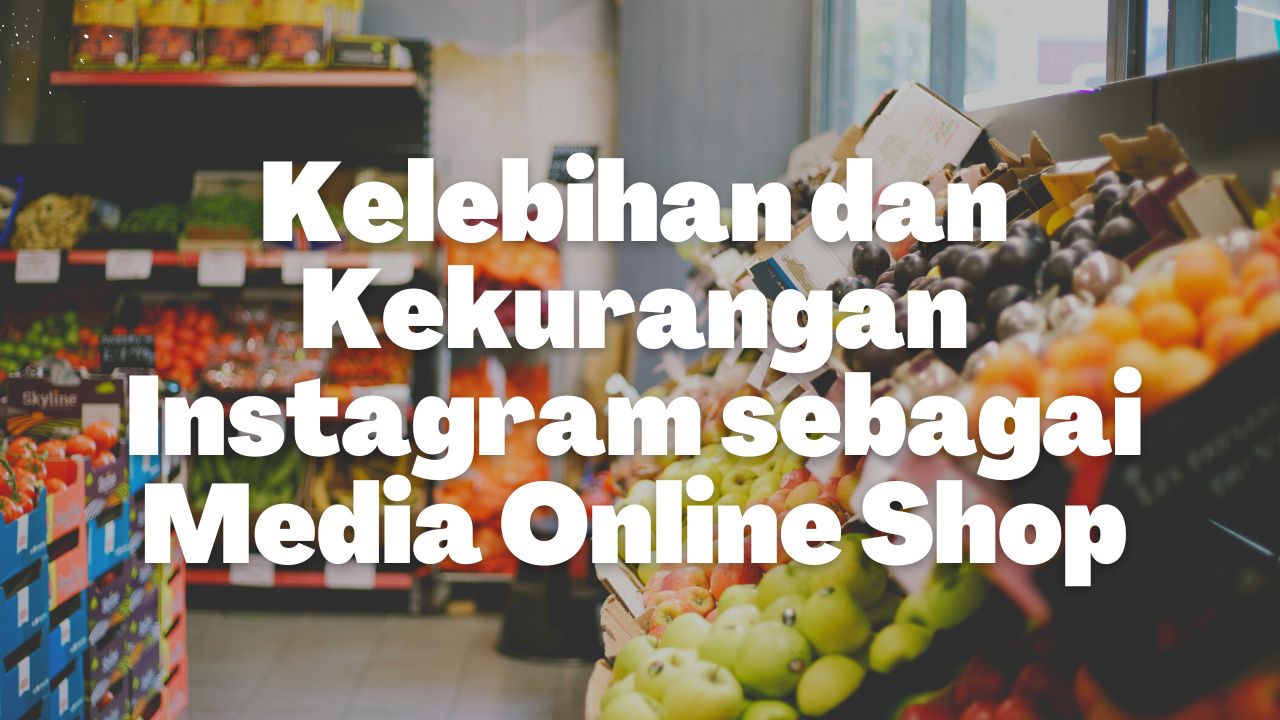 Instagram: Lebih dari Sekadar Media Sosial, Platform E-commerce yang Efektif